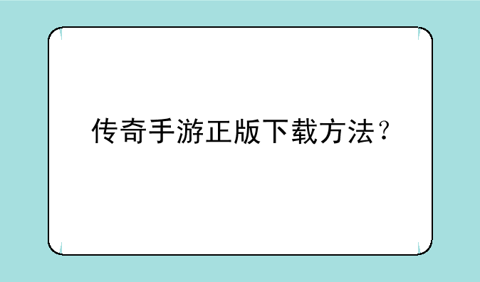 传奇手游正版下载方法？