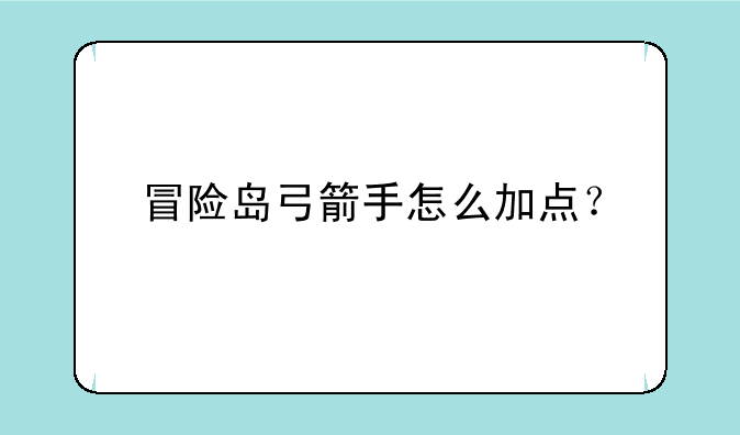 冒险岛弓箭手怎么加点？