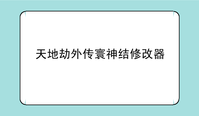 天地劫外传寰神结修改器