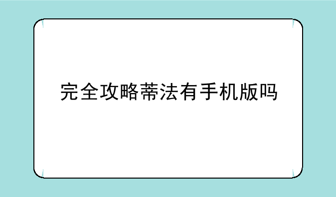 完全攻略蒂法有手机版吗