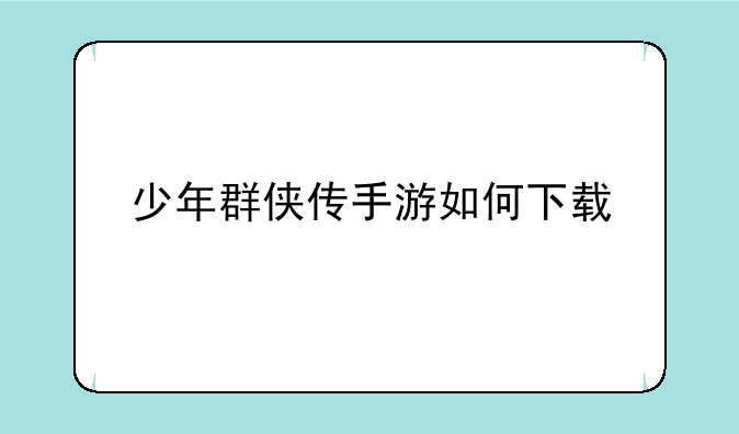 少年群侠传手游如何下载