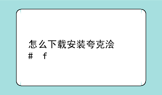 怎么下载安装夸克浏览器