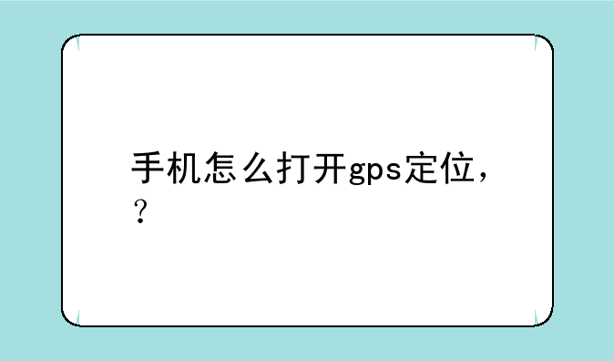 手机怎么打开gps定位，？