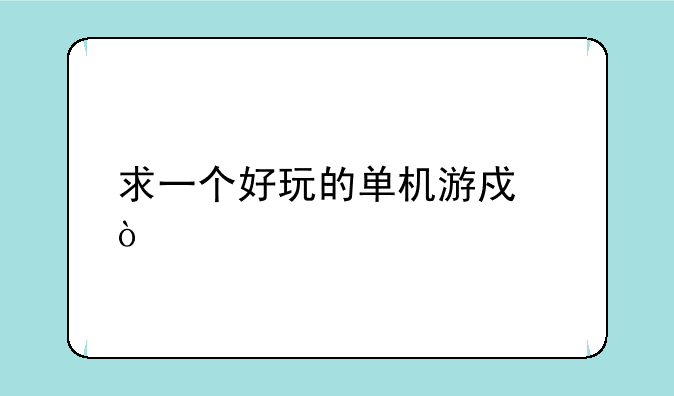 求一个好玩的单机游戏？