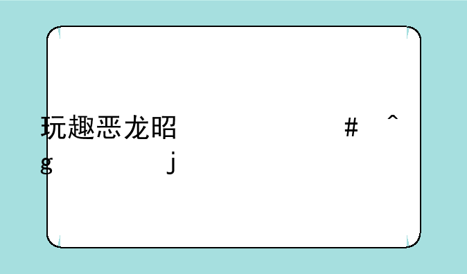 玩趣恶龙是什么时候出的