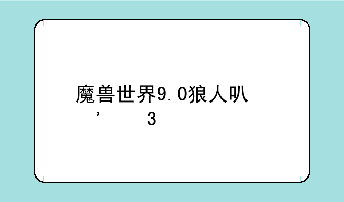 魔兽世界9.0狼人可选职业