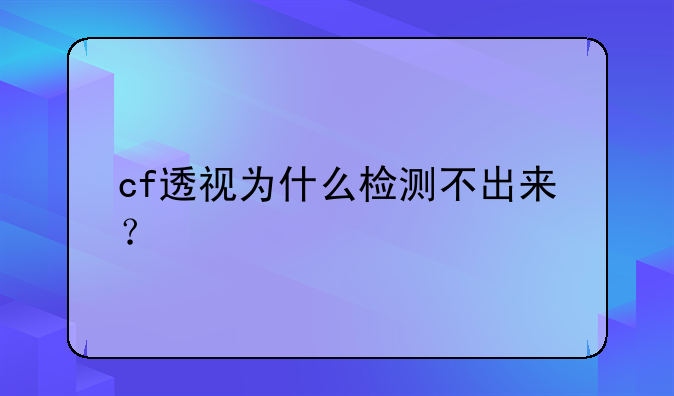 cf透视为什么检测不出来？