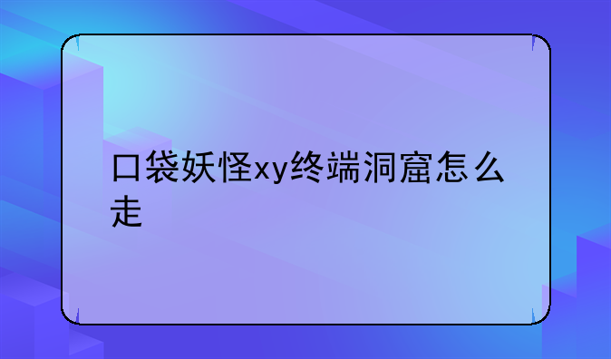 口袋妖怪xy终端洞窟怎么走