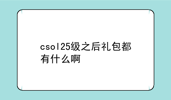 csol25级之后礼包都有什么啊
