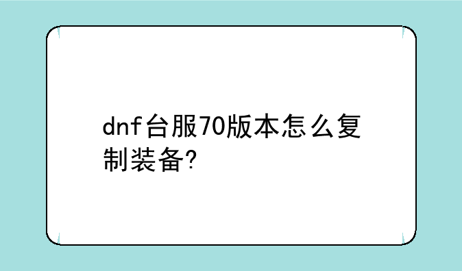dnf台服70版本怎么复制装备?