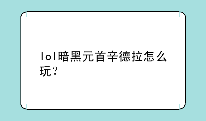 lol暗黑元首辛德拉怎么玩？