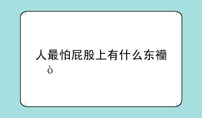 人最怕屁股上有什么东西？
