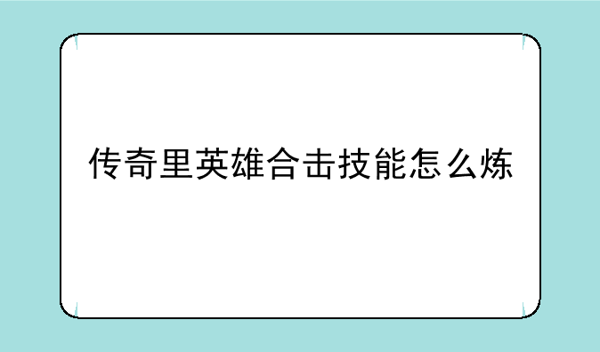 传奇里英雄合击技能怎么炼
