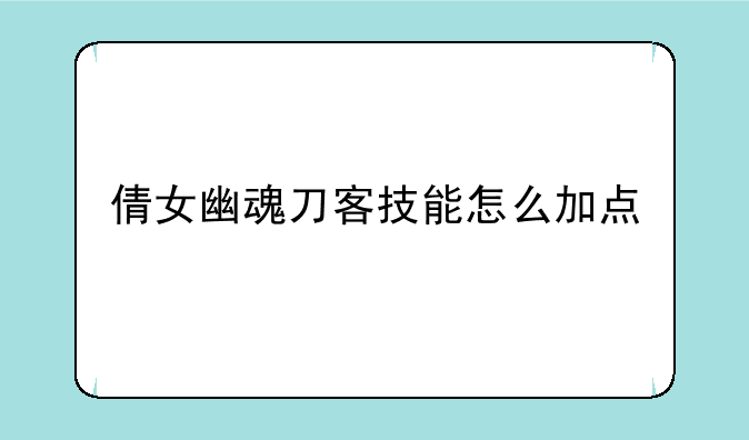 倩女幽魂刀客技能怎么加点