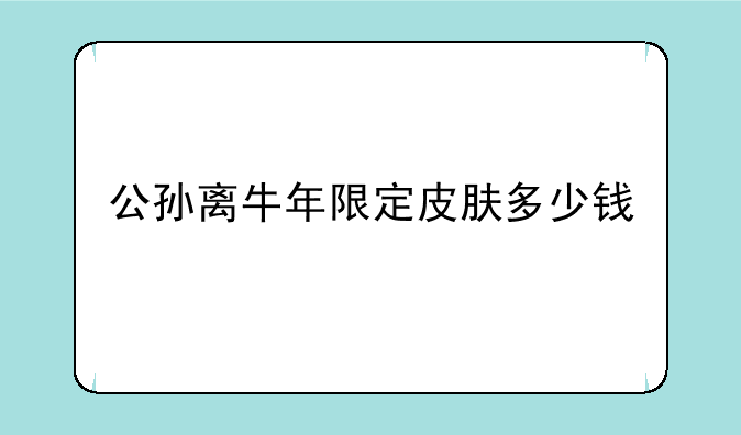 公孙离牛年限定皮肤多少钱