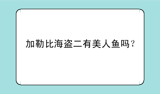 加勒比海盗二有美人鱼吗？
