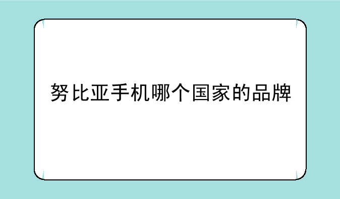 努比亚手机哪个国家的品牌