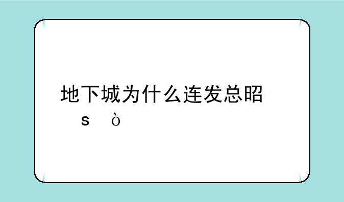 地下城为什么连发总是停？