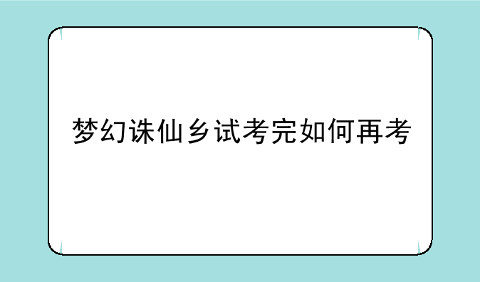 梦幻诛仙乡试考完如何再考