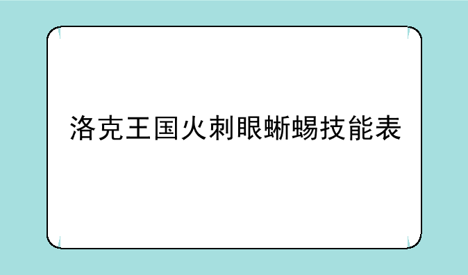洛克王国火刺眼蜥蜴技能表