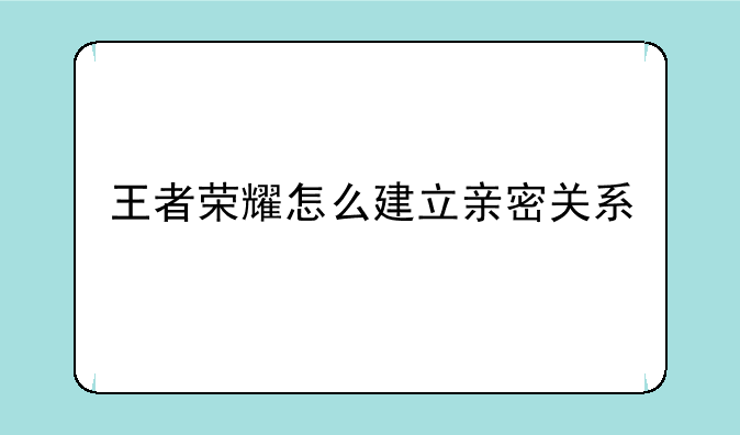 王者荣耀怎么建立亲密关系