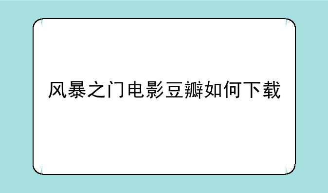 风暴之门电影豆瓣如何下载