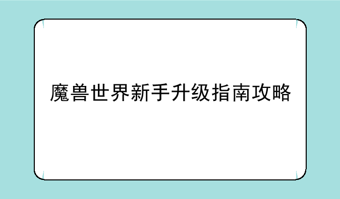 魔兽世界新手升级指南攻略