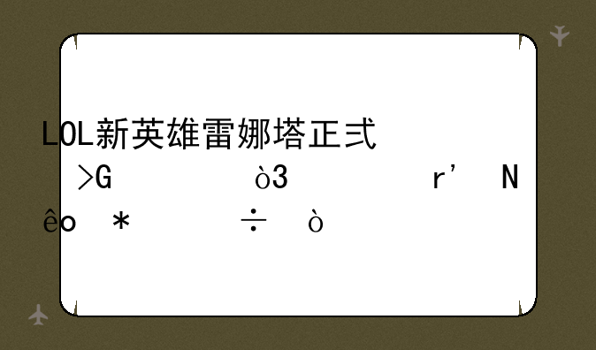 LOL新英雄雷娜塔正式发布，她有哪些技能？