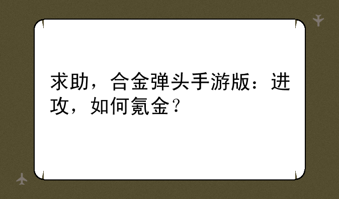 求助，合金弹头手游版：进攻，如何氪金？