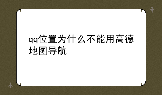 qq位置为什么不能用高德地图导航