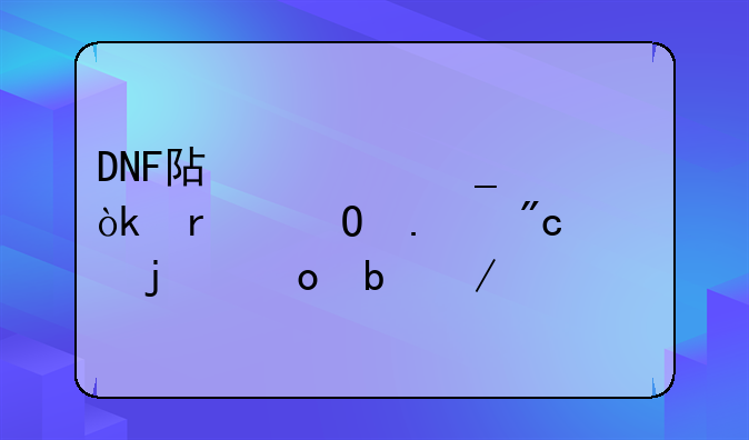 DNF阿修罗：霸体狂战士的进阶之路