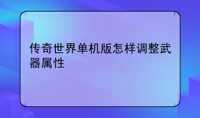 传奇世界单机版怎样调整武器属性