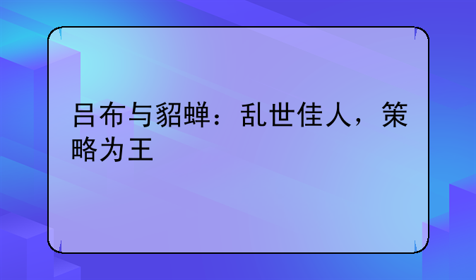 吕布与貂蝉：乱世佳人，策略为王