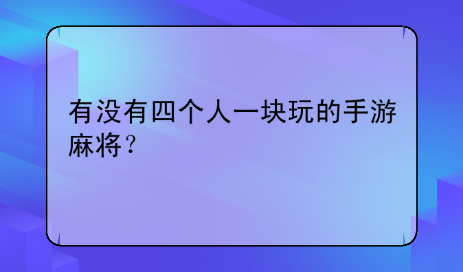 有没有四个人一块玩的手游麻将？