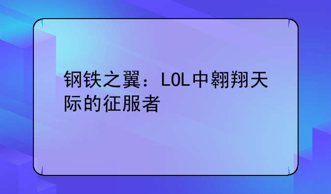 钢铁之翼：LOL中翱翔天际的征服者