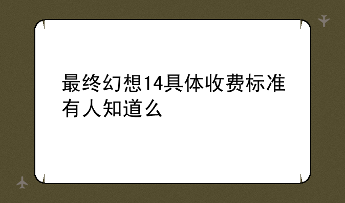 最终幻想14具体收费标准有人知道么