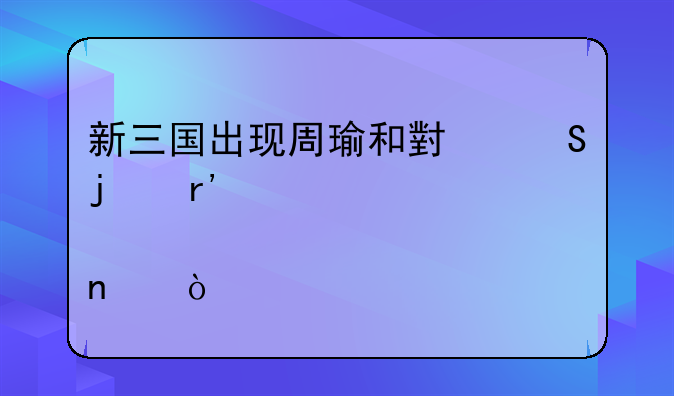 新三国出现周瑜和小乔的有那几集？