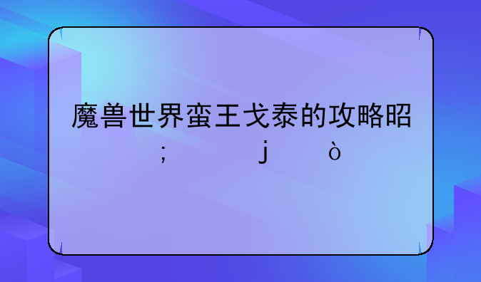 魔兽世界蛮王戈泰的攻略是怎样的？