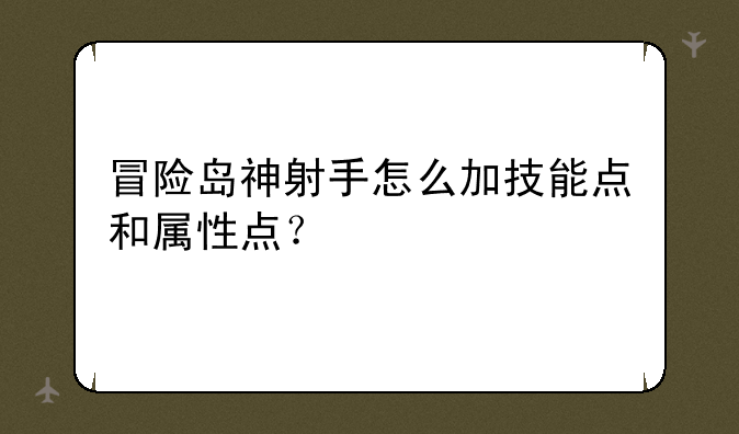冒险岛神射手怎么加技能点和属性点？