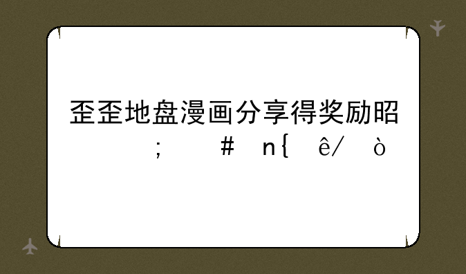 歪歪地盘漫画分享得奖励是怎么回事？