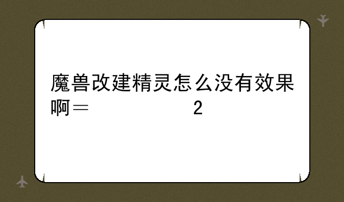 魔兽改建精灵怎么没有效果啊？求指导