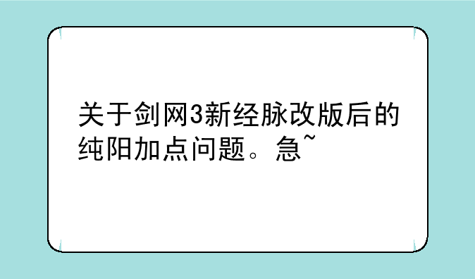 关于剑网3新经脉改版后的纯阳加点问题。急~