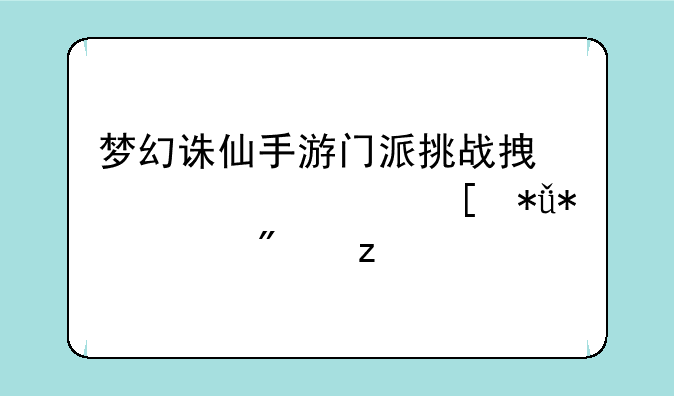 梦幻诛仙手游门派挑战拿满30次奖励技巧分析