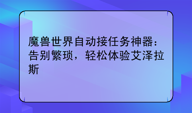 魔兽世界自动接任务神器：告别繁琐，轻松体验艾泽拉斯