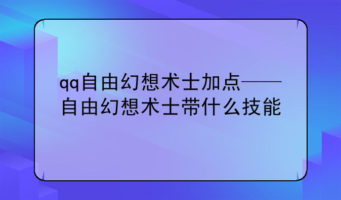 qq自由幻想术士加点——自由幻想术士带什么技能