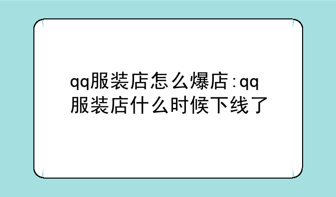 qq服装店怎么爆店:qq服装店什么时候下线了