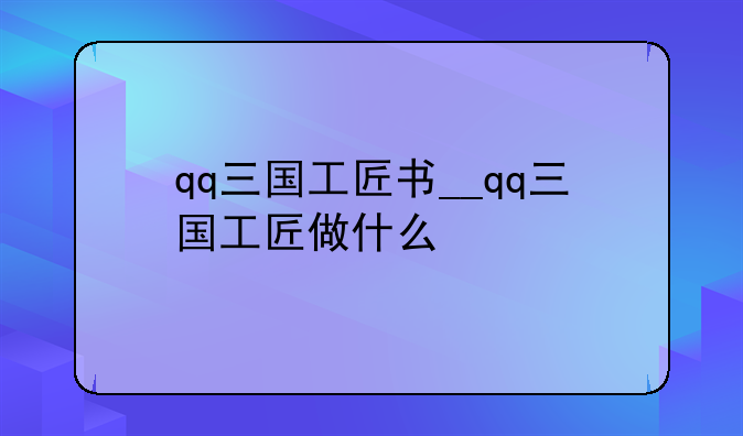 qq三国工匠书__qq三国工匠做什么