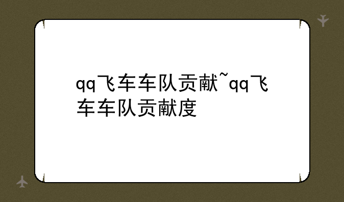 qq飞车车队贡献~qq飞车车队贡献度