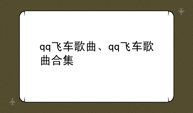 qq飞车歌曲、qq飞车歌曲合集