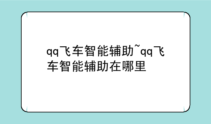 qq飞车智能辅助~qq飞车智能辅助在哪里